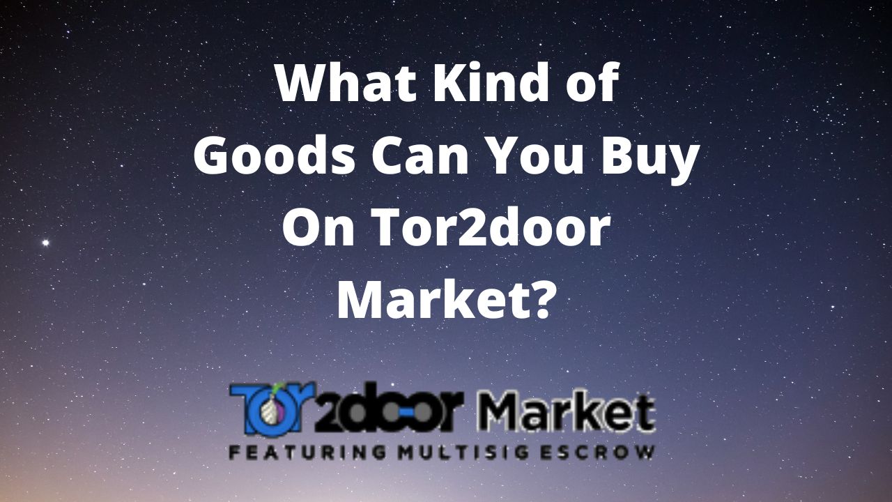 What Kind of Goods Can You Buy On Tor2door Market