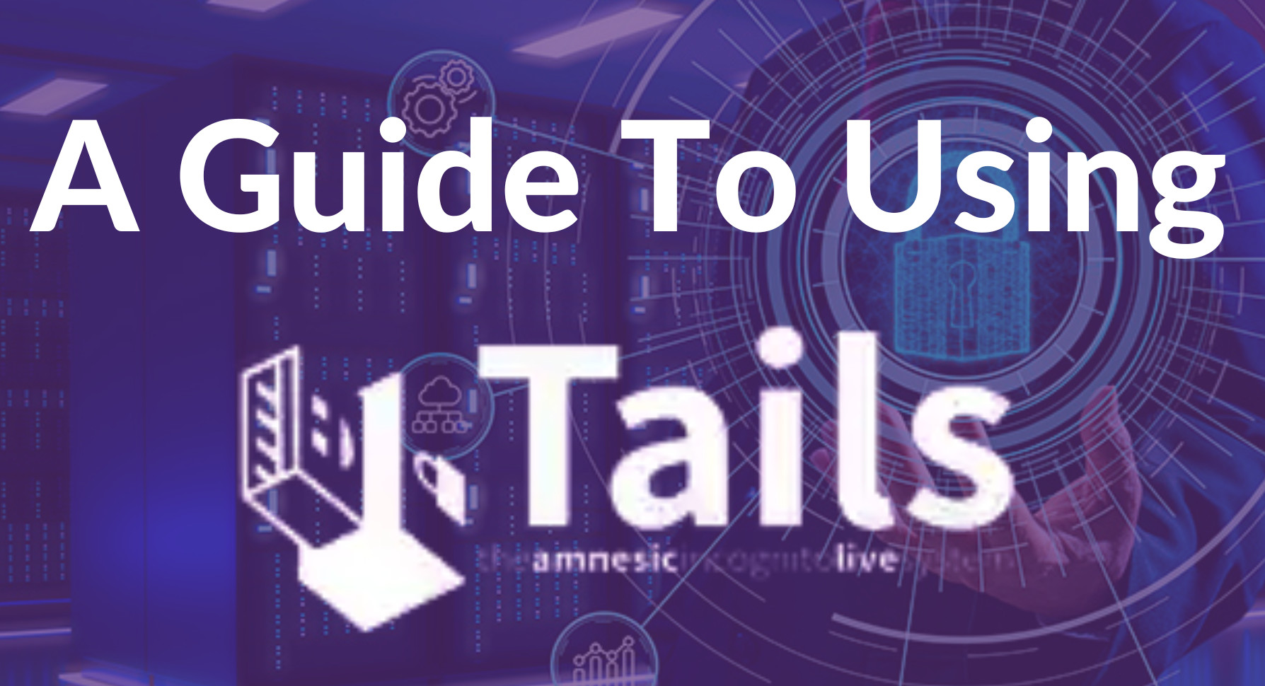 How to Use Tails OS A Guide To Your Privacy