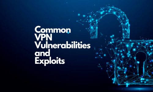 Common VPN Vulnerabilities and Exploits (And How To Avoid Them)0 (0)