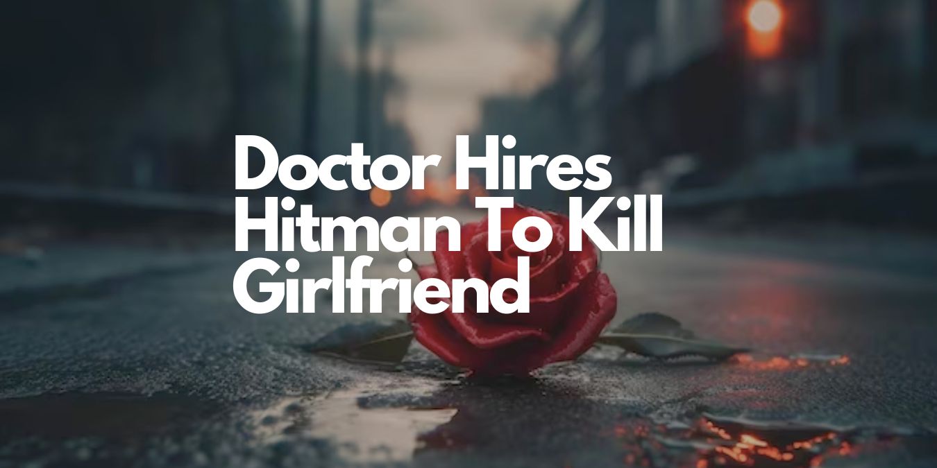 Doctor Hires Hitman To Kill Girlfriend
