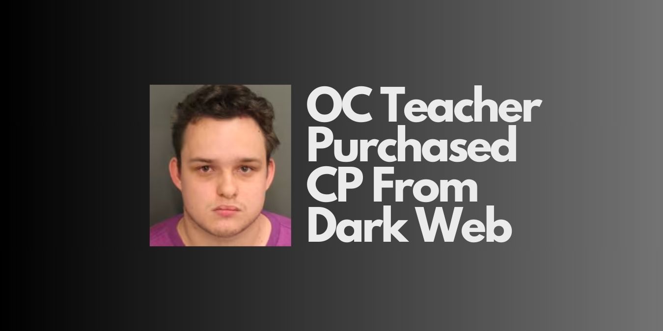OC Teacher Purchased CP From Dark Web